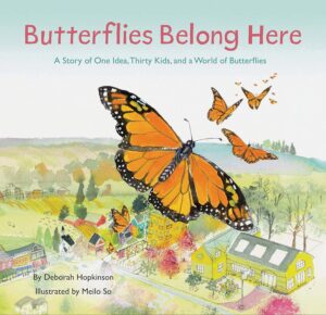 (Monarch) "Butterflies Belong Here" by Deborah Hopkinson introduces children to environmental conservation and explains just how important butterflies truly are to the ecosystem. 